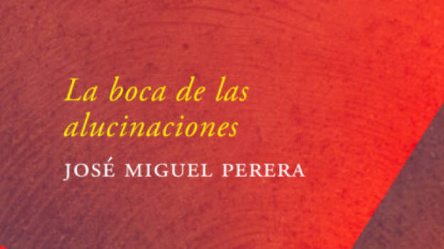 Perera publica ‘La boca de las alucinaciones’, su tercer poemario